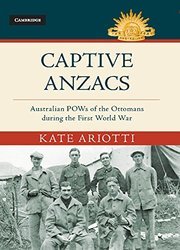 Captive Anzacs: Australian POWs of the Ottomans during the First World War