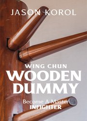 Wing Chun Wooden Dummy: Become a Master Infighter