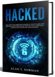 Hacked: Kali Linux and Wireless Hacking Ultimate Guide With Security and Penetration Testing Tools, Practical Step by Step Computer Hacking Book