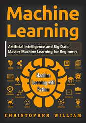 Machine Learning: Master Machine Learning for Beginners - Artificial Intelligence and Big Data - Machine Learning with Python