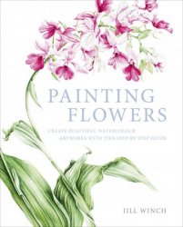 Painting Flowers: Create Beautiful Watercolour Artworks With This Step-by-Step Guide