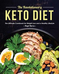 The Revolutionary Keto Diet: The Ultimate Cookbook for Weight Loss and a Healthy Lifestyle