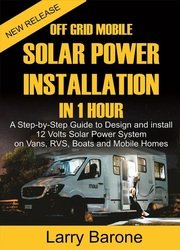 Off Grid Mobile Solar Power Installation in 1 Hour : A Step by step Guide to Design and install 12 Volts Solar Power System on Vans, RVS, Boats and Mobile Homes