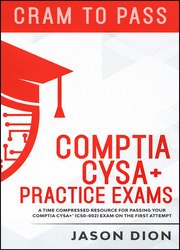 CompTIA CySA+ Practice Exams: A Time Compressed Resource to Passing the CompTIA CySA+ (CS0-002) Exam on the First Attempt