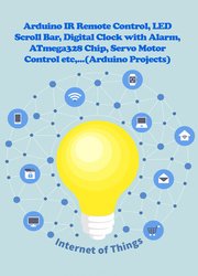 Arduino IR Remote Control, LED Scroll Bar, Digital Clock with Alarm, ATmega328 Chip, Servo Motor Control etc.
