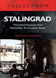 Voices from Stalingrad: First-hand Accounts from World War II's Cruellest Battle