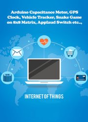 Arduino Capacitance Meter, GPS Clock, Vehicle Tracker, Snake Game on 8x8 Matrix, Applaud Switch etc.