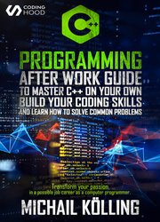 C++ Programming : After work guide to master C++ on your own. Build your coding skills and learn how to solve common problems