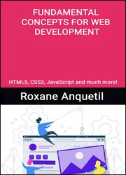 Fundamental Concepts For Web Development: HTML5, CSS3, JavaScript and much more!