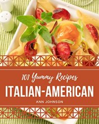 101 Yummy Italian-American Recipes