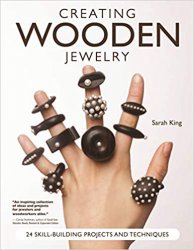Creating Wooden Jewelry: 24 Skill-Building Projects and Techniques