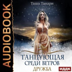 Танцующая среди ветров. Дружба (Аудиокнига)