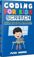 Coding for Kids Scratch. A Complete Guide For Kids To Create Fun Games
