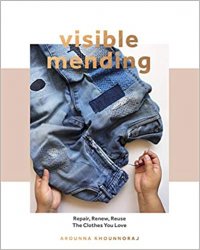 Visible Mending: Repair, Renew, Reuse The Clothes You Love