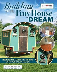 Building Your Tiny House Dream: Design and Build a Camper-Style Tiny House with Your Own Hands