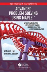 Advanced Problem Solving Using Maple: Applied Mathematics, Operations, Research, Business Analytics, and Decision Analysis