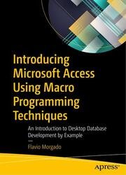 Introducing Microsoft Access Using Macro Programming Techniques: An Introduction to Desktop Database Development by Example