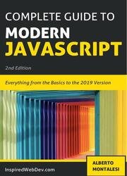 The Complete Guide to Modern JavaScript: Learn everything from the basics of JavaScript to the new ES2019 features, 2nd Edition