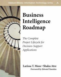 Business Intelligence Roadmap. The Complete Project Lifecycle for Decision-Support Applications