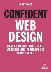 Confident Web Design: How to Design and Create Websites and Futureproof Your Career