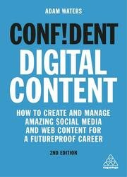 Confident Digital Content: How to Create and Manage Amazing Social Media and Web Content for a Futureproof Career, 2nd Edition
