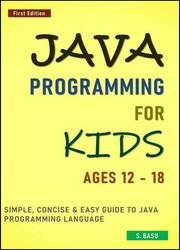 Java Programming For Kids ages 12 – 18 : Simple, Concise & Easy guide to Java Programming Language