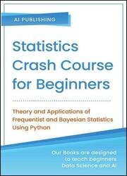 Statistics Crash Course for Beginners: Theory and Applications of Frequentist and Bayesian Statistics Using Python