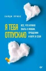 Я тебя отпускаю. Все, что нужно знать о любви, прощении и вере в себя