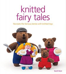 Knitted Fairy Tales: Recreate the Famous Stories With Knitted Toys