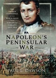Napoleon's Peninsular War: The French Experience of the War in Spain from Vimeiro to Corunna, 1808–1809
