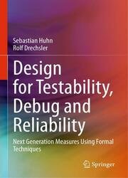 Design for Testability, Debug and Reliability: Next Generation Measures Using Formal Techniques