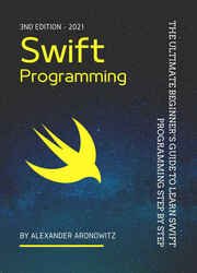 Swift Programming: The Ultimate Beginner’s Guide to Learn swift Programming Step by Step, 3nd Edition