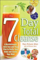 The Seven-Day Total Cleanse: A Revolutionary New Juice Fast and Yoga Plan to Purify Your Body and Clarify the Mind