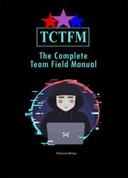 The Complete Team Field Manual (Red Team and Blue Team)
