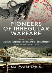 Pioneers of Irregular Warfare: Secrets of the Military Intelligence Research Department of the Second World War