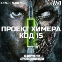 Проект Химера. Код 15. Часть 1 — Начало (Аудиокнига)