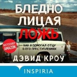 Бледнолицая ложь. Как я помогал отцу в его преступлениях (Аудиокнига)