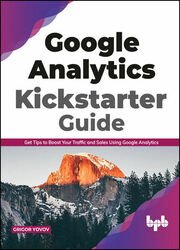 Google Analytics Kickstarter Guide: Get Tips to Boost Your Traffic and Sales Using Google Analytics