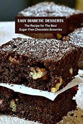 Easy Diabetic Desserts: The Recipe for The Best Sugar Free Chocolate Brownies: Making Diabetic Desserts