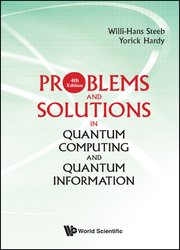 Problems And Solutions In Quantum Computing And Quantum Information, 4th Edition