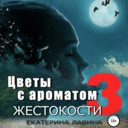 Цветы с ароматом жестокости 3 (Аудиокнига)