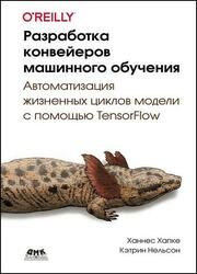 Разработка конвейеров машинного обучения. Автоматизация жизненных циклов модели с помощью TensorFlow