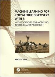 Machine Learning for Knowledge Discovery with R; Methodologies for Modeling, Inference, and Prediction