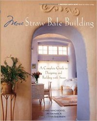 More Straw Bale Building: A Complete Guide to Designing and Building with Straw