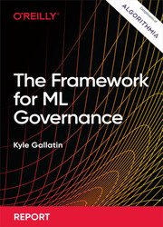 The Framework for ML Governance: A Practical Guide for Implementing AI and ML Governance