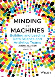 Minding the Machines: Building and Leading Data Science and Analytics Teams