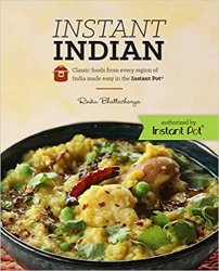 Instant Indian: Classic Foods from Every Region of India made easy in the Instant Pot
