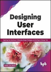 Designing User Interfaces: Exploring User Interfaces, UI Elements, Design Prototypes and the Figma UI Design Tool