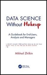 Data Science Without Makeup: A Guidebook for End-Users, Analysts, and Managers