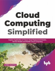 Cloud Computing Simplified: Explore Application of Cloud, Cloud Deployment Models, Service Models and Mobile Cloud Computing